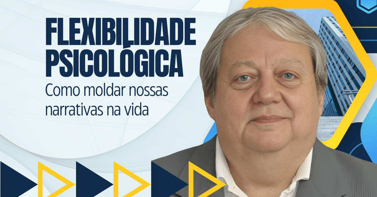 Flexibilidade Psicológica: Como Moldar Nossas Narrativas na Vida