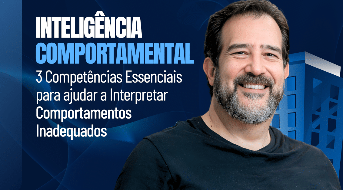 Inteligência Comportamental: 3 Competências Essenciais para Interpretar Comportamentos Inadequados