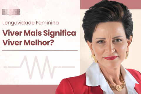 Longevidade Feminina: Viver Mais Significa Viver Melhor?