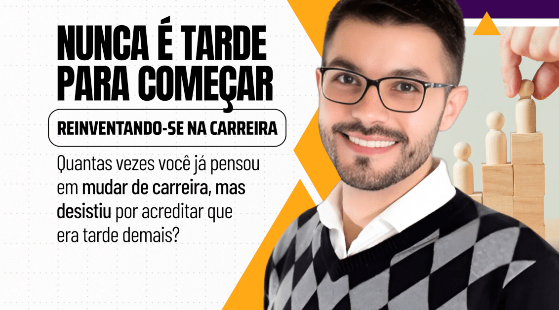 Nunca é Tarde para Começar: Reinventando-se na Carreira