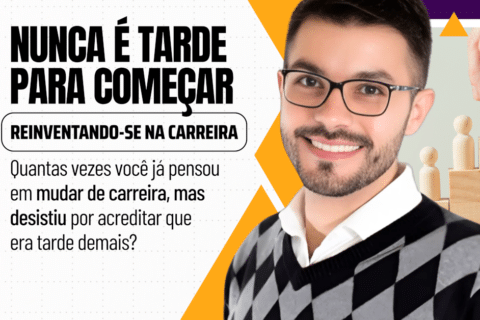 Nunca é Tarde para Começar: Reinventando-se na Carreira