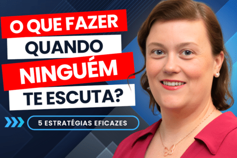 O Que Fazer Quando Ninguém te Escuta? 5 Estratégias Eficazes