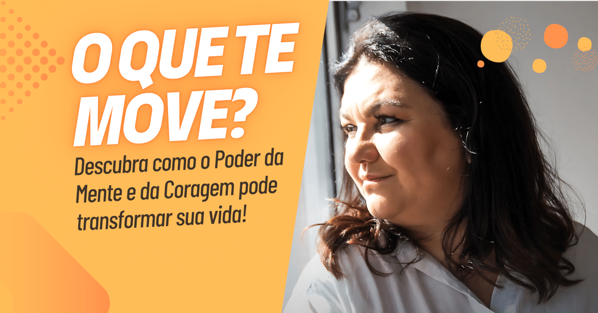 O Que Te Move? Descubra como o Poder da Mente e da Coragem pode transformar sua vida!