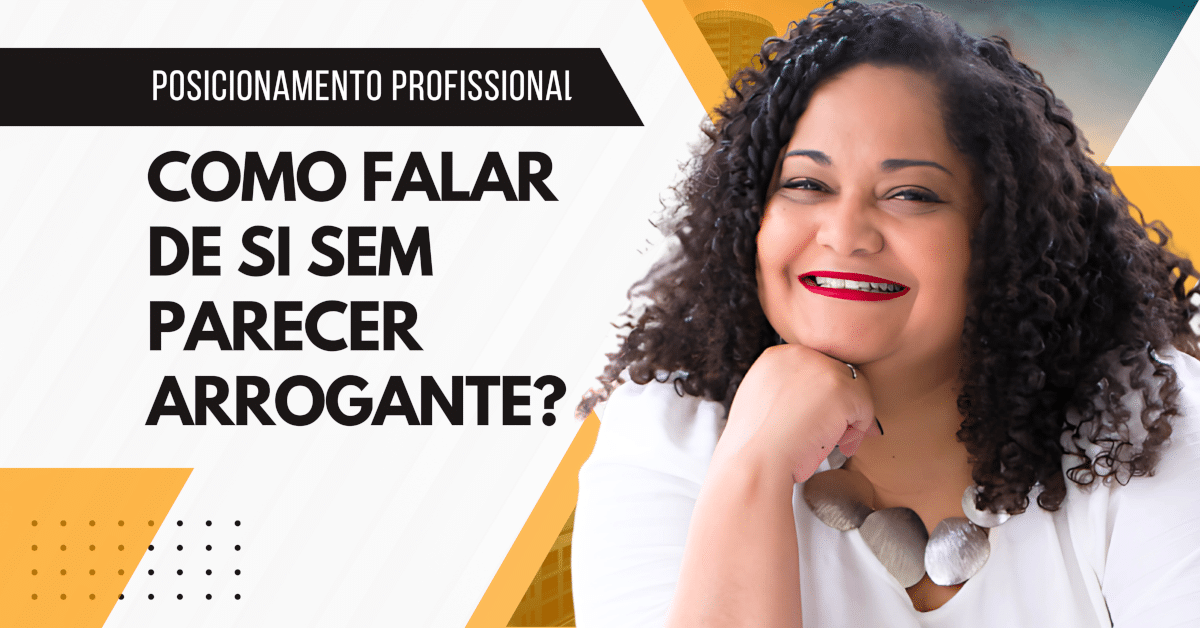 Posicionamento Profissional: Como falar de si sem parecer arrogante