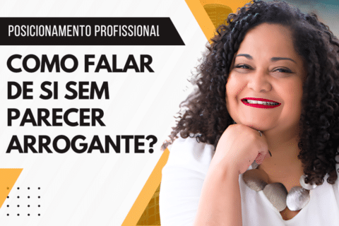 Posicionamento Profissional: Como falar de si sem parecer arrogante