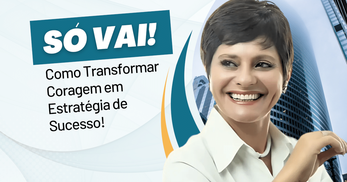 Só Vai: Como Transformar Coragem em Estratégia de Sucesso!