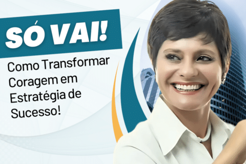 Só Vai: Como Transformar Coragem em Estratégia de Sucesso!