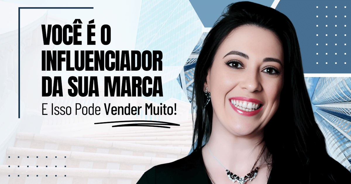 Você é o Influenciador da Sua Marca e Isso Pode Vender Muito!