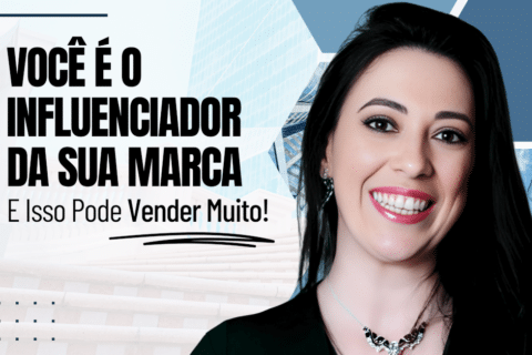 Você é o Influenciador da Sua Marca e Isso Pode Vender Muito!