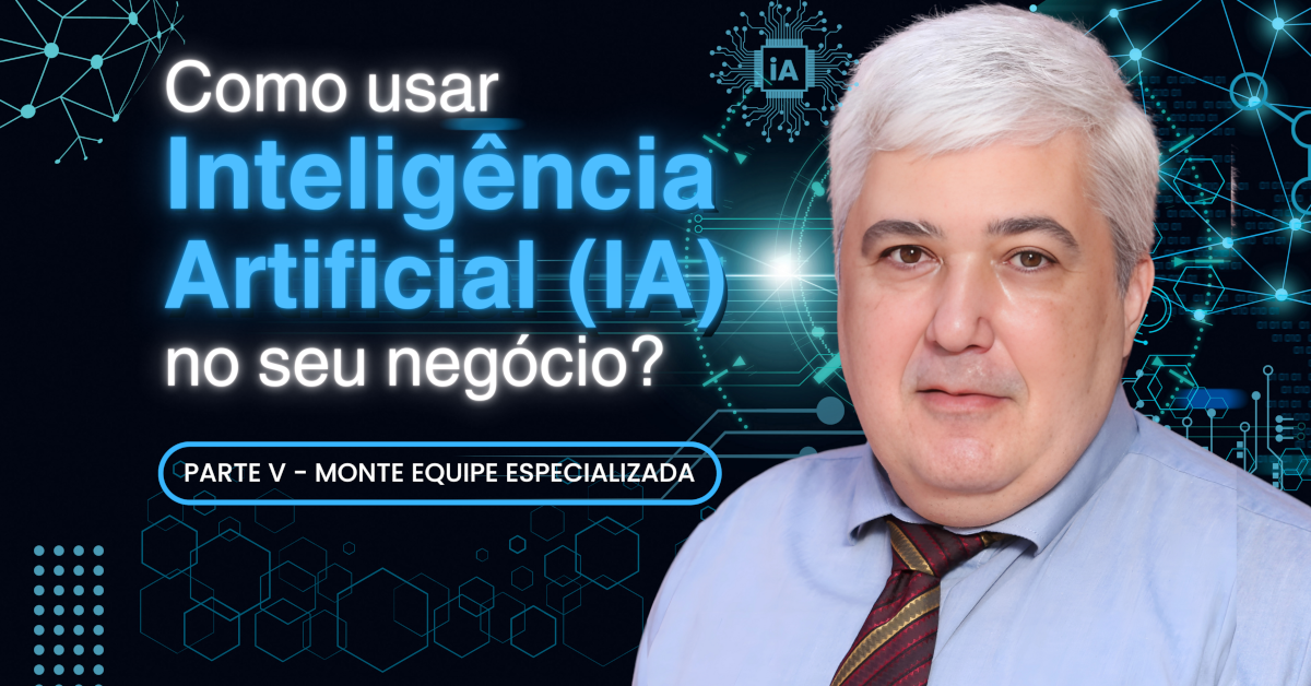 Como usar Inteligência Artificial (IA) no seu negócio? (parte V) - Monte uma equipe especializada