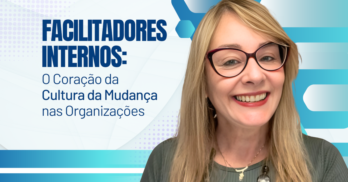 Facilitadores Internos: O Coração da Cultura da Mudança nas Organizações