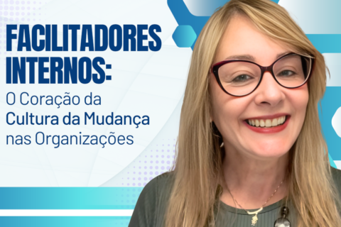 Facilitadores Internos: O Coração da Cultura da Mudança nas Organizações