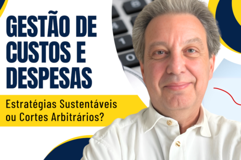 Gestão de Custos e Despesas: Gerenciamento de Estratégias Sustentáveis ou Cortes Arbitrários?