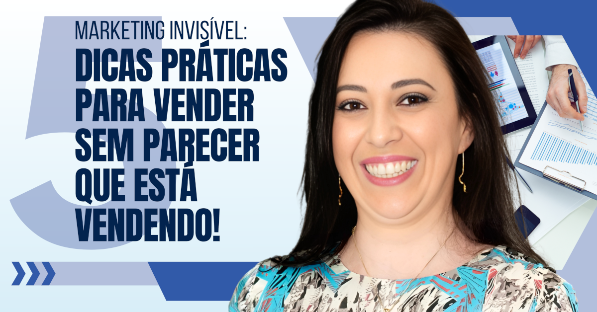 Marketing Invisível: Como Vender sem Parecer que Está Vendendo utilizando 5 Dicas Práticas