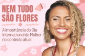 nem-tudo-sao-flores-a-importancia-do-dia-internacional-da-mulher-no-contexto-atual-1200x628-1-174x116.png