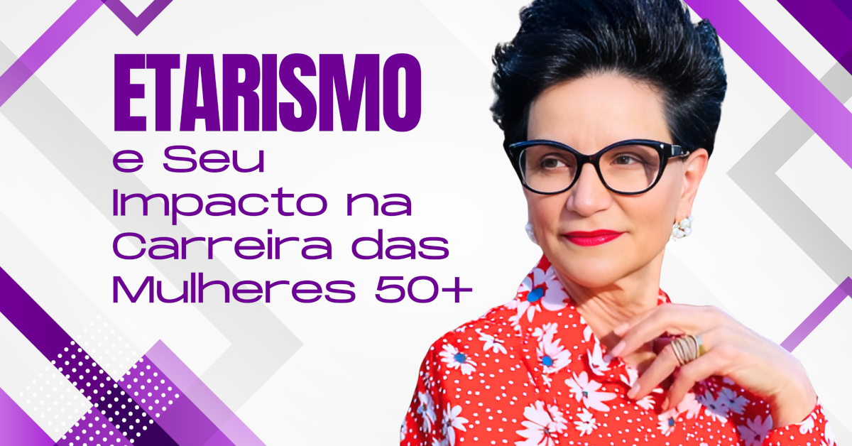 O Etarismo e Seu Impacto na Carreira das Mulheres 50+