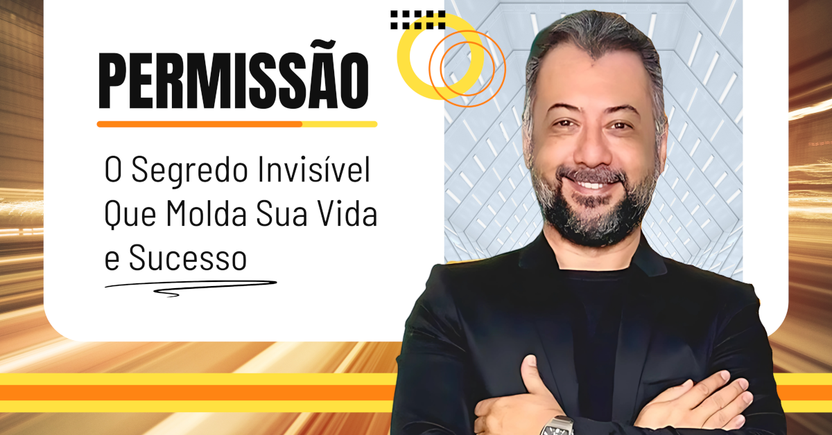 Permissão: O Segredo Invisível Que Molda Sua Vida e Sucesso