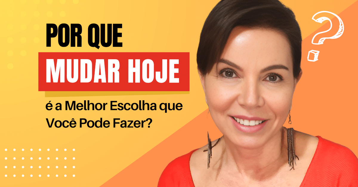 Por Que Mudar Hoje é a Melhor Escolha Que Você Pode Fazer?