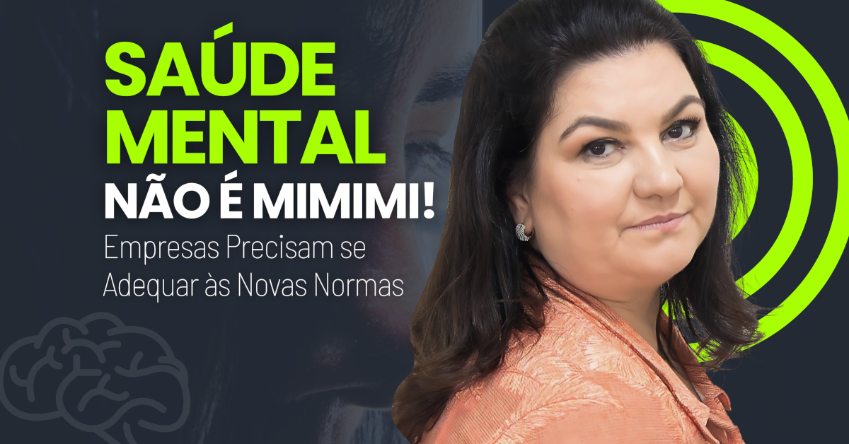 Saúde Mental Não é Mimimi: Empresas Precisam se Adequar às Novas Normas