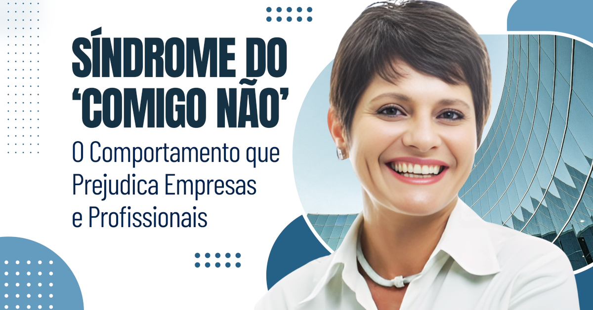 Síndrome do 'Comigo Não': O Comportamento que Prejudica Empresas e Profissionais