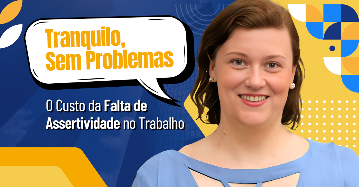 "Tranquilo, Sem Problemas": O Custo da Falta de Assertividade no Trabalho