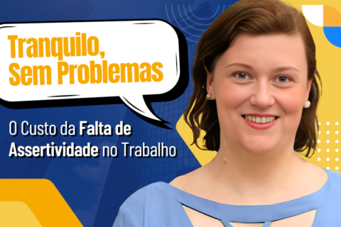 "Tranquilo, Sem Problemas": O Custo da Falta de Assertividade no Trabalho