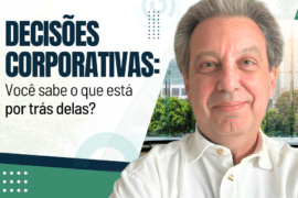 Decisões Corporativas: Você sabe o que está por trás delas?