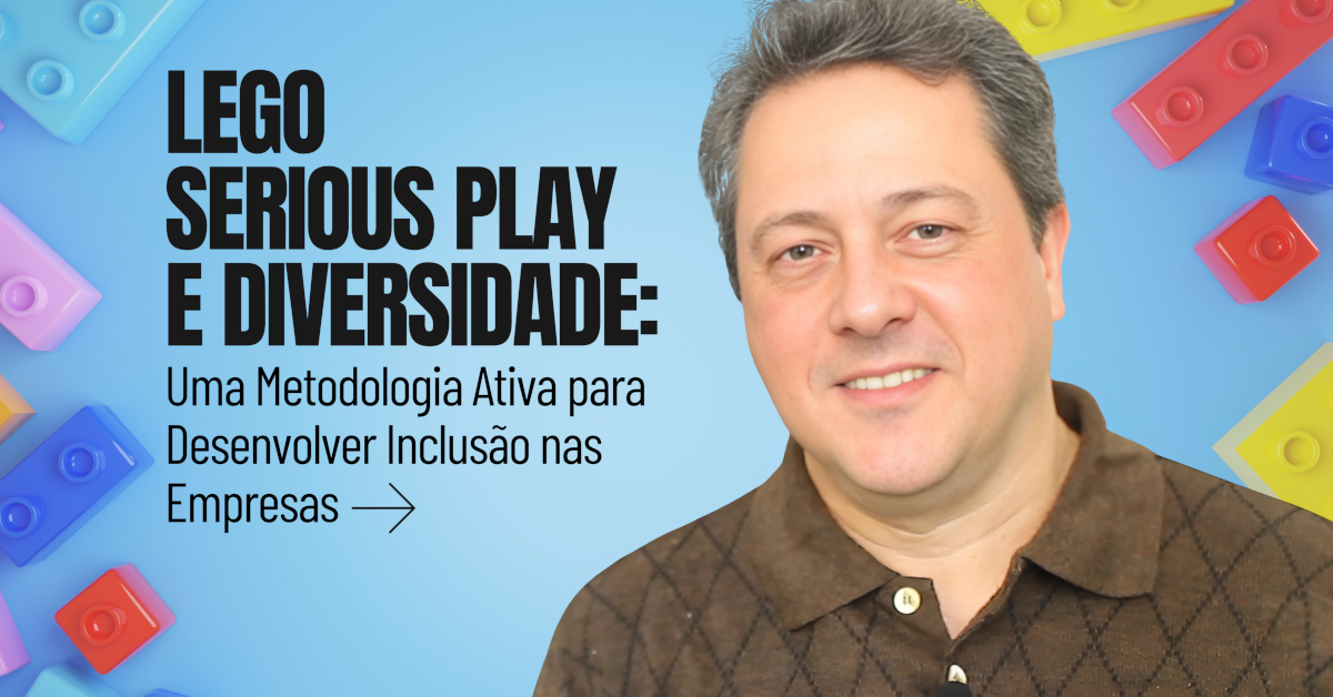 Lego Serious Play e Diversidade: Uma Metodologia Ativa para Desenvolver Inclusão nas Empresas