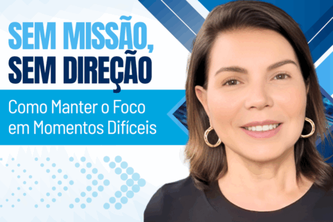 Sem Missão, Sem Direção: Como Manter o Foco nos Momentos Difíceis