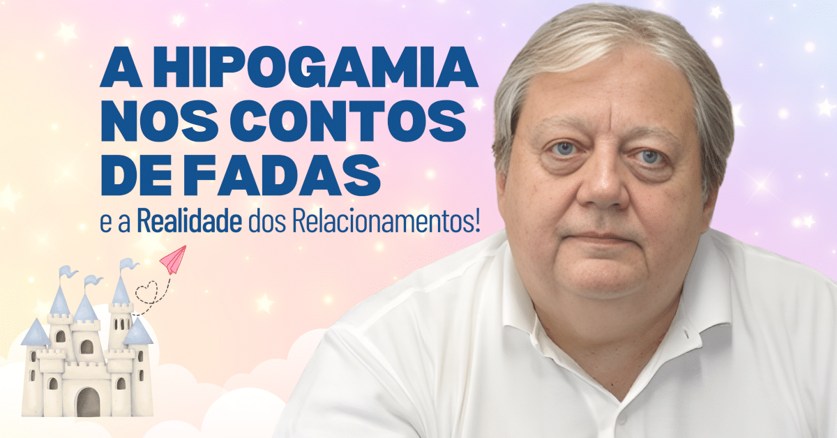 A Hipogamia nos Contos de Fadas e a Realidade dos Relacionamentos!