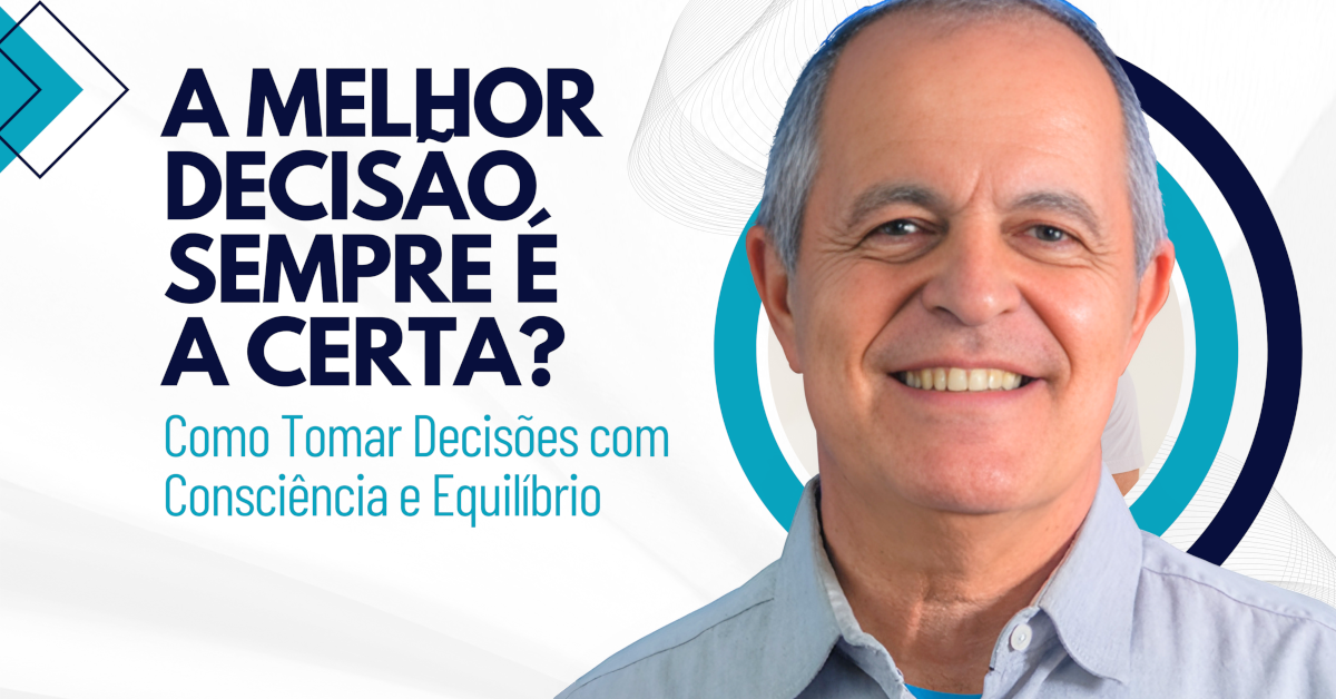 A Melhor Decisão Sempre é a Certa? Como Tomar Decisões com Consciência e Equilíbrio