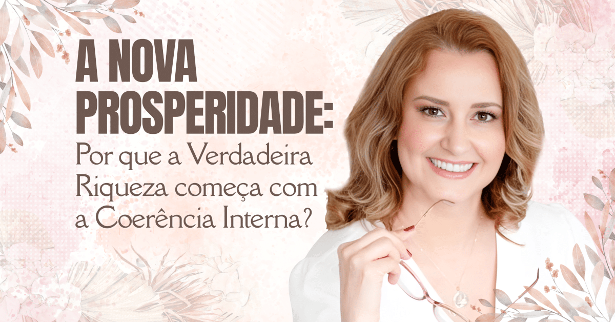 A Nova Prosperidade: Por que a Verdadeira Riqueza começa com a Coerência Interna?