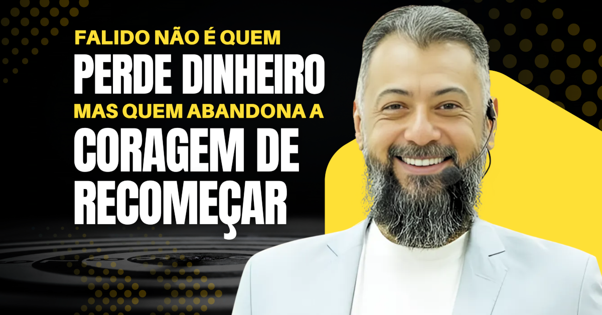 Falido não é quem perde dinheiro, mas quem abandona a coragem de recomeçar