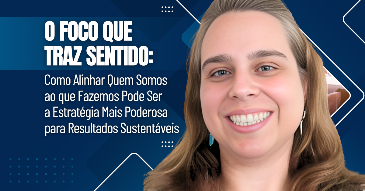 O Foco que Traz Sentido: Como Alinhar Quem Somos ao que Fazemos Pode Ser a Estratégia Mais Poderosa para Resultados Sustentáveis - Foco com Propósito