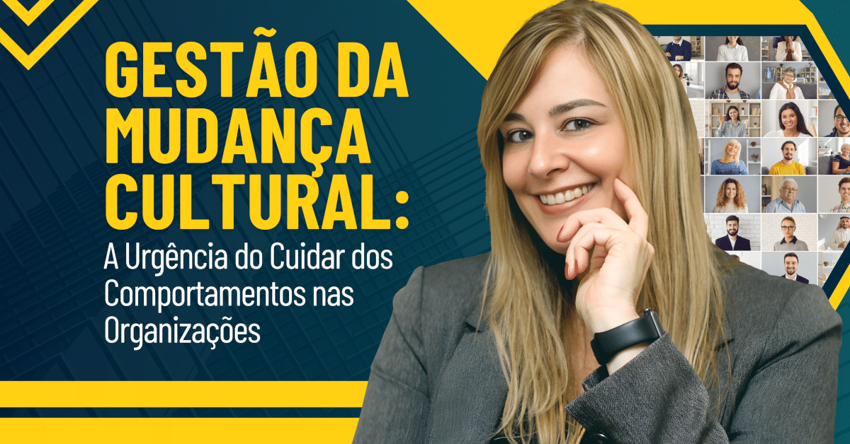 Gestão da Mudança Cultural: A Urgência do Cuidar dos Comportamentos nas Organizações