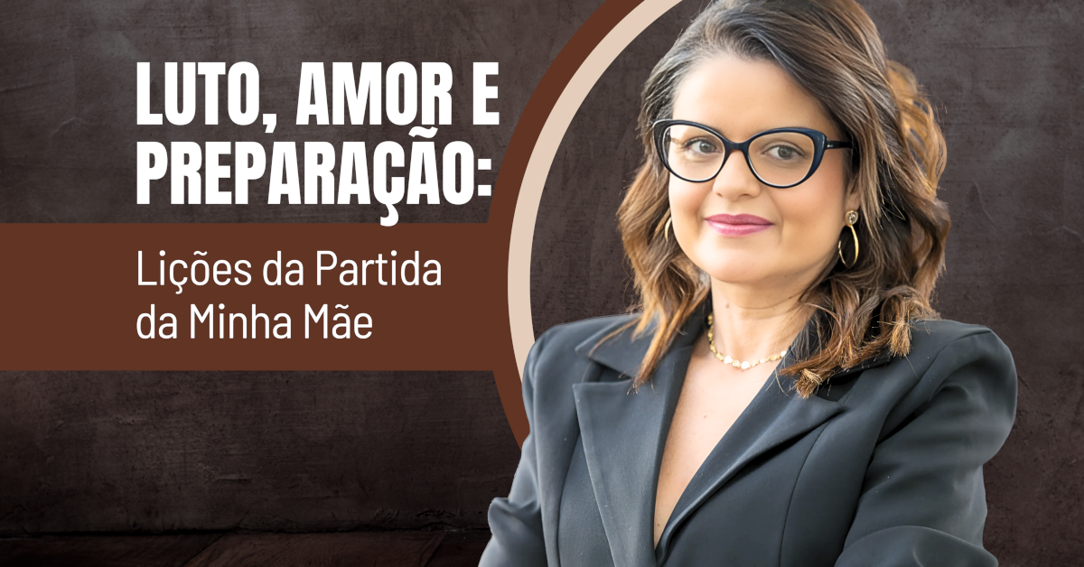 Luto, Amor e Preparação: Lições da Partida da Minha Mãe