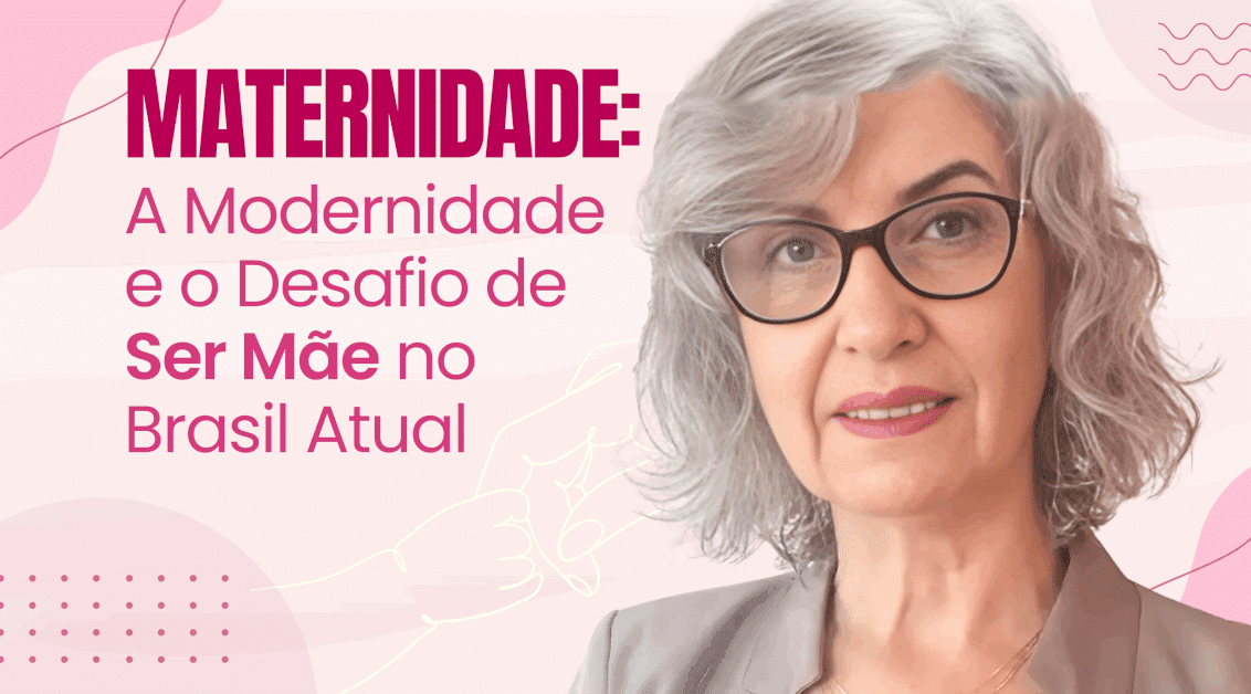 Maternidade: A Modernidade e o Desafio de Ser Mãe no Brasil Atual