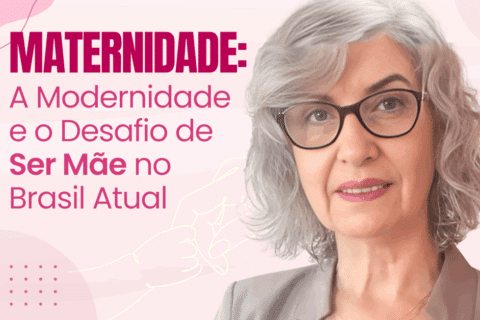 Maternidade: A Modernidade e o Desafio de Ser Mãe no Brasil Atual