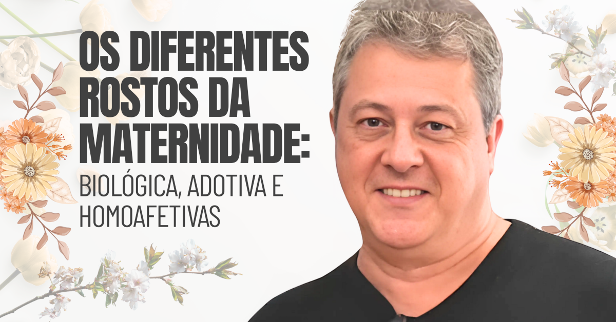 Os Diferentes Rostos da Maternidade: Biológica, Adotiva e Homoafetiva