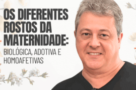 Os Diferentes Rostos da Maternidade: Biológica, Adotiva e Homoafetiva