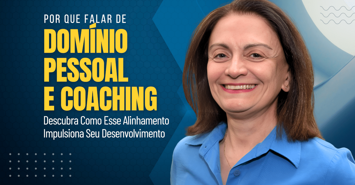 Por Que Falar de Domínio Pessoal e Coaching? Descubra Como Esse Alinhamento Impulsiona Seu Desenvolvimento