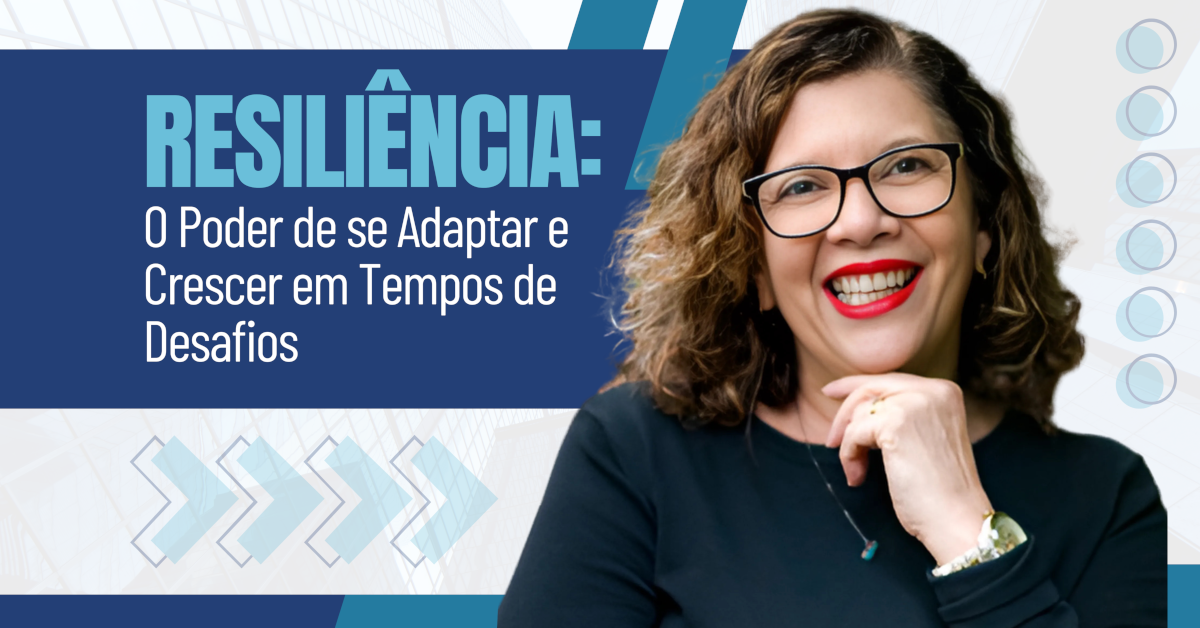Resiliência: O Poder de se Adaptar e Crescer em Tempos de Desafios