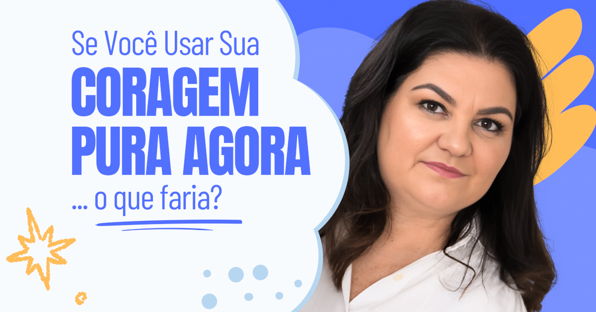 Se Você Usar Sua Coragem Pura Agora... O Que Faria?