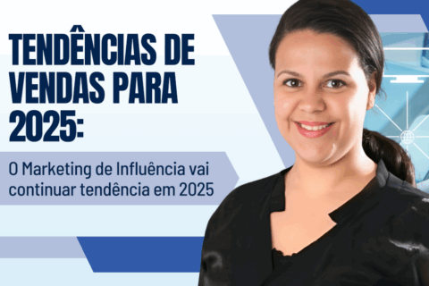 Tendências de Vendas 2025: O Marketing de Influência vai continuar tendência em 2025
