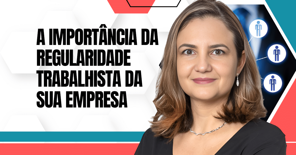 A Importância da Regularidade Trabalhista da Sua Empresa