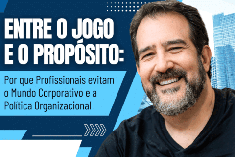 Política Organizacional: Entre o Jogo e o Propósito Profissional