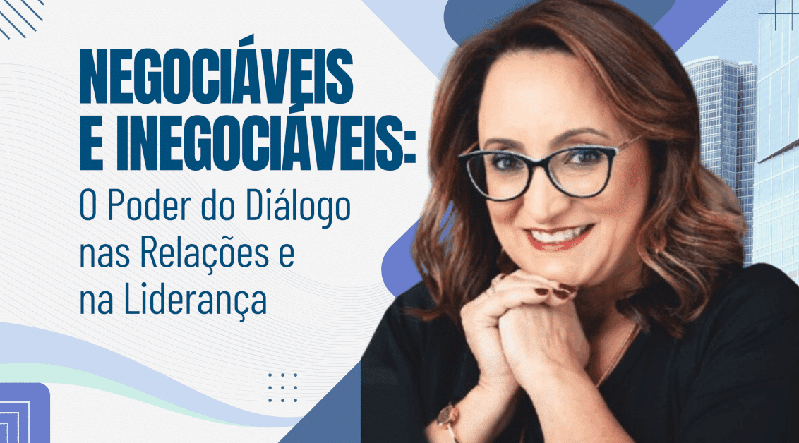 Negociáveis e Inegociáveis: O Poder do Diálogo nas Relações e na Liderança