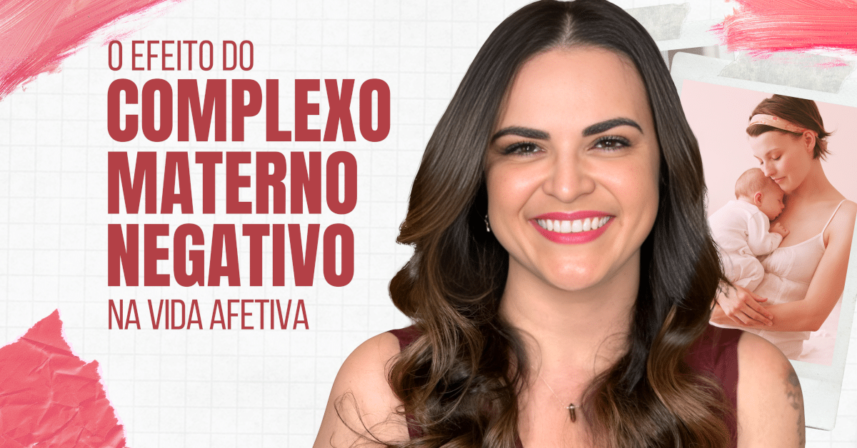 O Efeito do Complexo Materno Negativo na Vida Afetiva