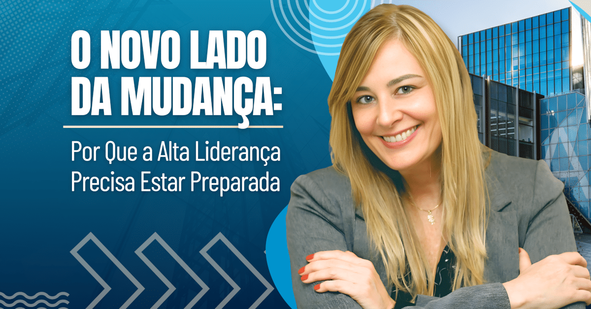 O Novo Lado da Mudança: Por Que a Alta Liderança Precisa Estar Preparada