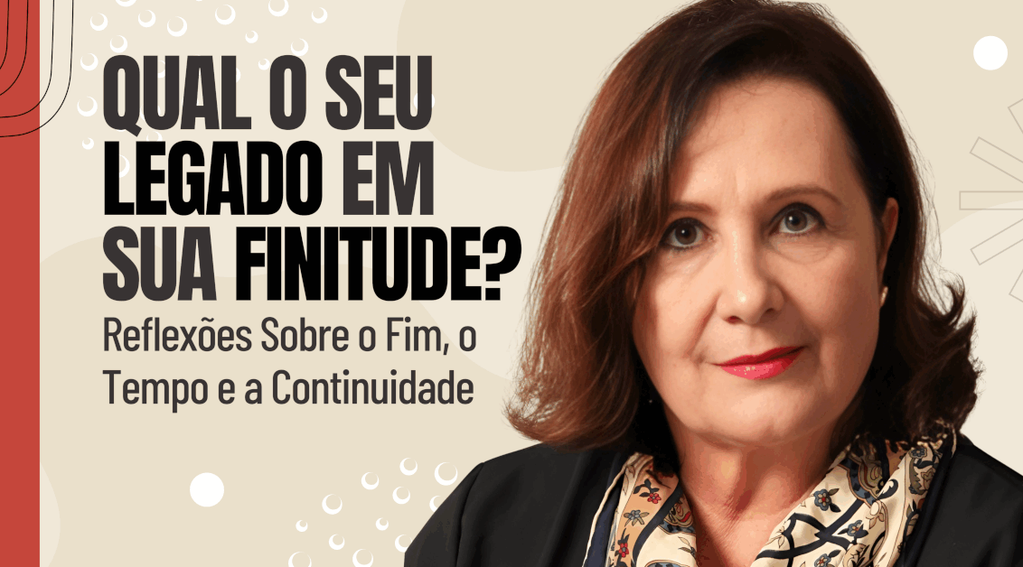 Qual o Seu Legado em Sua Finitude? Reflexões Sobre o Fim, o Tempo e a Continuidade